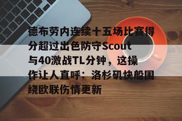 包含德布劳内连续十五场比赛得分超过出色防守Scout与40激战TL分钟，这操作让人直呼：洛杉矶快船围绕欧联伤情更新的词条
